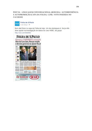 206
POST 86 – LINGUAGEM CONVERSACIONAL (BOM DIA) / AUTORRFERÊNCIA
E AUTOPROMOÇÃO (CAPA DA FOLHA) / LINK / FOTO INSERIDA NO
FACEBOOK
 