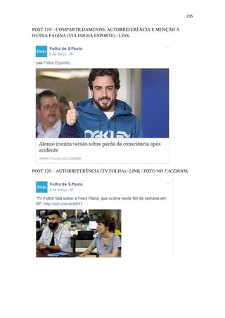 235
POST 119 – COMPARTILHAMENTO, AUTORREFERÊNCIA E MENÇÃO À
OUTRA PÁGINA (VIA FOLHA ESPORTE) / LINK
POST 120 – AUTORREFERÊNCIA (TV FOLHA) / LINK / FOTO NO FACEBOOK
 