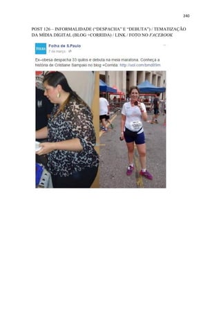 240
POST 126 – INFORMALIDADE (“DESPACHA” E “DEBUTA”) / TEMATIZAÇÃO
DA MÍDIA DIGITAL (BLOG +CORRIDA) / LINK / FOTO NO FACEBOOK
 