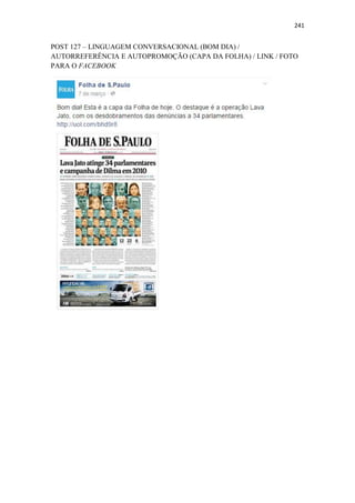 241
POST 127 – LINGUAGEM CONVERSACIONAL (BOM DIA) /
AUTORREFERÊNCIA E AUTOPROMOÇÃO (CAPA DA FOLHA) / LINK / FOTO
PARA O FACEBOOK
 