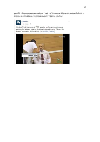27
post 26 – linguagem conversacional (você viu?) / compartilhamento, autorreferência e
menção a outra página (política estadão) / vídeo na timeline
 
