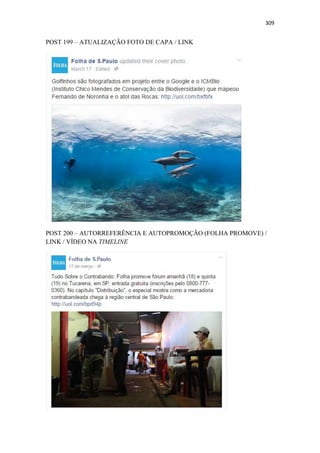 309
POST 199 – ATUALIZAÇÃO FOTO DE CAPA / LINK
POST 200 – AUTORREFERÊNCIA E AUTOPROMOÇÃO (FOLHA PROMOVE) /
LINK / VÍDEO NA TIMELINE
 