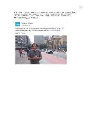 313
POST 204 – COMPARTILHAMENTO, AUTORREFERÊNCIA E MENÇÃO A
OUTRA PÁGINA (VIA TV FOLHA) / LINK / VÍDEO NA TIMELINE /
AUTOPROMOÇÃO (VÍDEO)
 