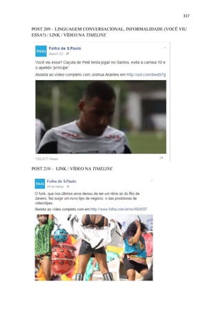 317
POST 209 – LINGUAGEM CONVERSACIONAL, INFORMALIDADE (VOCÊ VIU
ESSA?) / LINK / VÍDEO NA TIMELINE
POST 210 – LINK / VÍDEO NA TIMELINE
 