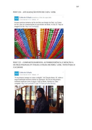 327
POST 224 – ATUALIZAÇÃO FOTO DE CAPA / LINK
POST 225 – COMPARTILHAMENTO, AUTORREFERÊNCIA E MENÇÃO A
OUTRAS PÁGINAS (TV FOLHA E FOLHA MUNDO) / LINK / FOTO PARA O
FACEBOOK
 