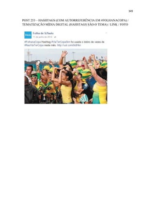 349
POST 253 – HASHTAGS (COM AUTORREFERÊNCIA EM #FOLHANACOPA) /
TEMATIZAÇÃO MÍDIA DIGITAL (HAHSTAGS SÃO O TEMA) / LINK / FOTO
 