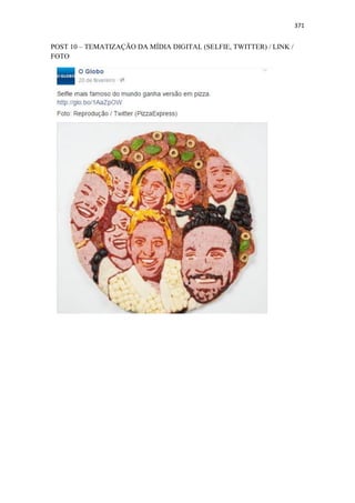 371
POST 10 – TEMATIZAÇÃO DA MÍDIA DIGITAL (SELFIE, TWITTER) / LINK /
FOTO
 