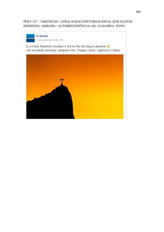 483
POST 127 – EMOTICON / LINGUAGEM CONVERSACIONAL (EXCELENTE
DOMINGO, AMIGOS) / AUTORREFERÊNCIA (AG. O GLOBO) / FOTO
 