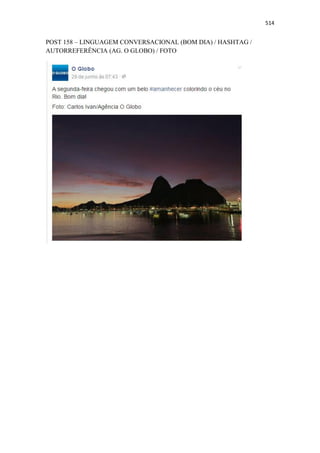 514
POST 158 – LINGUAGEM CONVERSACIONAL (BOM DIA) / HASHTAG /
AUTORREFERÊNCIA (AG. O GLOBO) / FOTO
 