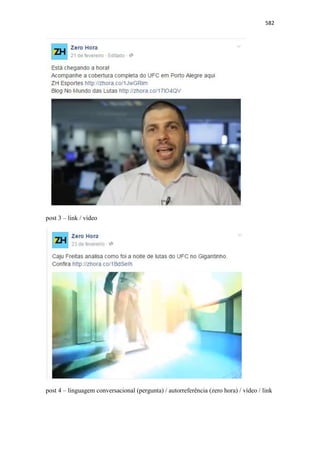 582
post 3 – link / vídeo
post 4 – linguagem conversacional (pergunta) / autorreferência (zero hora) / vídeo / link
 