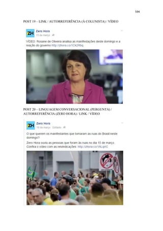 594
POST 19 – LINK / AUTORREFERÊNCIA (À COLUNISTA) / VÍDEO
POST 20 – LINGUAGEM CONVERSACIONAL (PERGUNTA) /
AUTORREFERÊNCIA (ZERO HORA) / LINK / VÍDEO
 