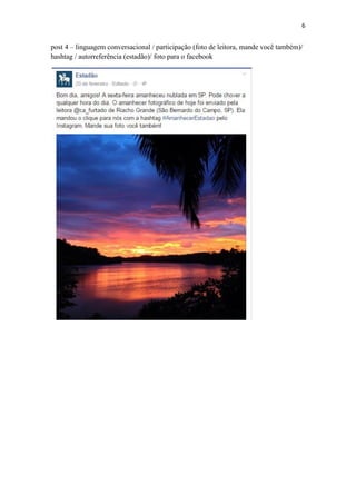 6
post 4 – linguagem conversacional / participação (foto de leitora, mande você também)/
hashtag / autorreferência (estadão)/ foto para o facebook
 