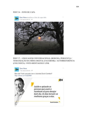 604
POST 36 – FOTO DE CAPA
POST 37 – LINGUAGEM CONVERSACIONAL (BOM DIA, PERGUNTA) /
TEMATIZAÇÃO DA MÍDIA DIGITAL (FACEBOOK) / AUTORREFERÊNCIA
(COLUNISTA) / FOTO-MONTAGEM E LINK
 