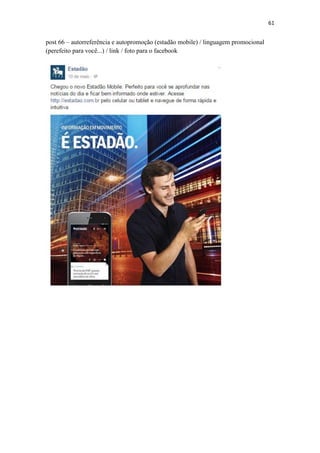 61
post 66 – autorreferência e autopromoção (estadão mobile) / linguagem promocional
(perefeito para você...) / link / foto para o facebook
 