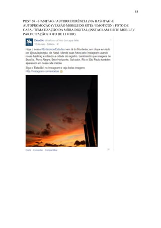 63
POST 68 – HASHTAG / AUTORREFERÊNCIA (NA HASHTAG) E
AUTOPROMOÇÃO (VERSÃO MOBILE DO SITE) / EMOTICON / FOTO DE
CAPA / TEMATIZAÇÃO DA MÍDIA DIGITAL (INSTAGRAM E SITE MOBILE)/
PARTICIPAÇÃO (FOTO DE LEITOR)
 