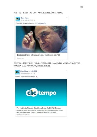 653
POST 93 – HASHTAG COM AUTORREFERÊNCIA / LINK
POST 94 – EMOTICON / LINK/ COMPARTILHAMENTO, MENÇÃO A OUTRA
PÁGINA E AUTOPROMOÇÃO (CLICRBS)
 