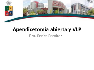 Apendicetomía abierta y VLP
Dra. Enrica Ramirez
 