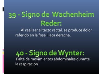 Al realizar el tacto rectal, se produce dolor
referido en la fosa iliaca derecha.

Falta de movimientos abdominales durante
la respiración

 