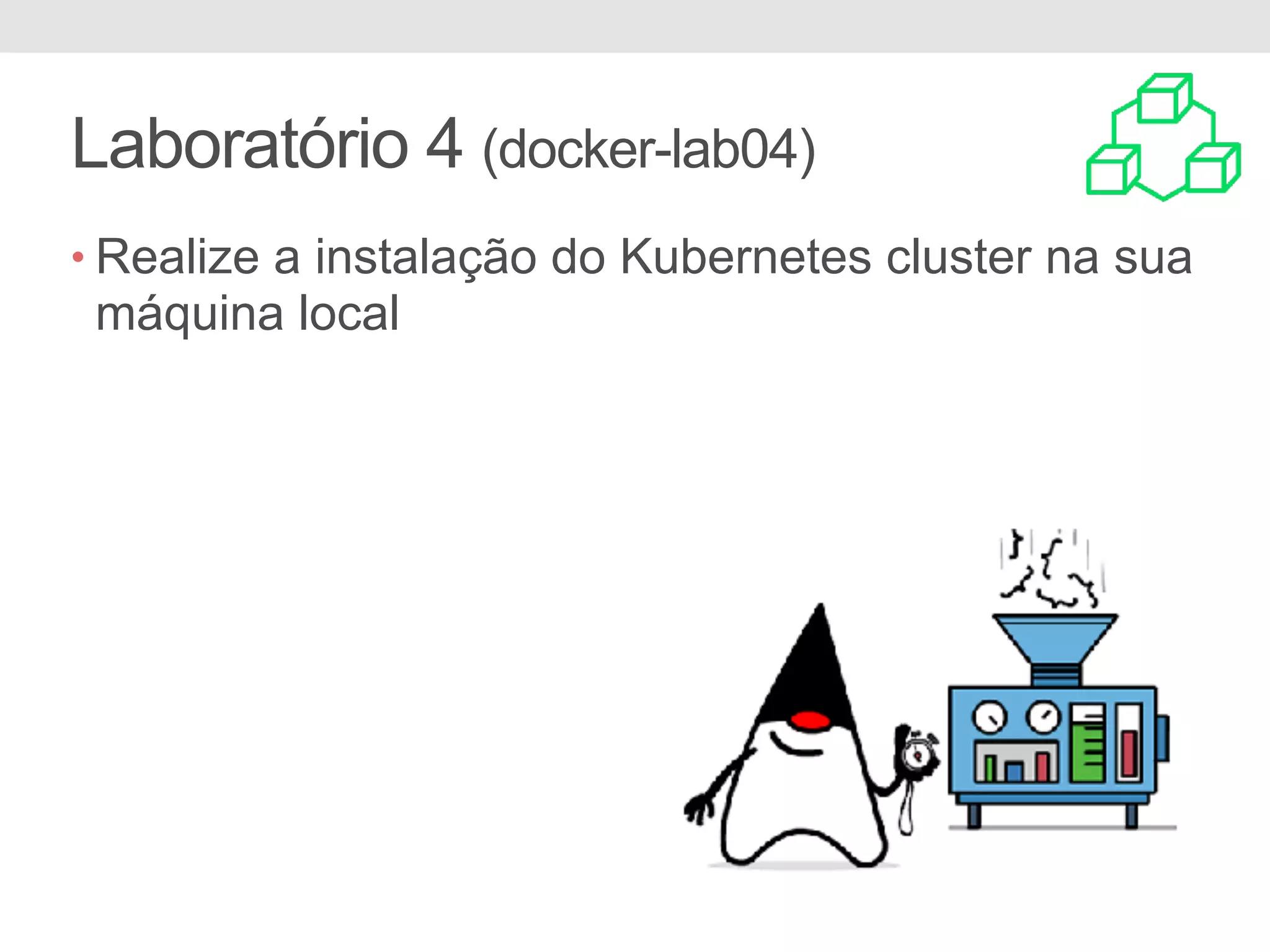 Laboratório 4 (docker-lab04) • Realize a instalação do Kubernetes cluster na sua máquina local 