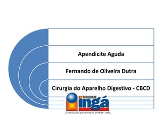 Apendicite Aguda
Fernando de Oliveira Dutra
Cirurgia do Aparelho Digestivo - CBCD

 