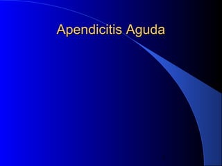 1
Apendicitis AgudaApendicitis Aguda
 