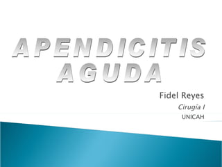 Fidel Reyes Cirugía I UNICAH APENDICITIS AGUDA 