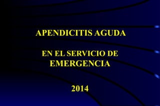 APENDICITIS AGUDA 
EN EL SERVICIO DE 
EMERGENCIA 
2014 
 