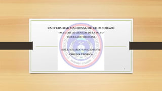 UNIVERSIDAD NACIONAL DE CHIMBORAZO 
FACULTAD DE CIENCIAS DE LA SALUD 
ESCUELA DE MEDICINA 
IRM. LEONARDO SANCLEMENTE 
CIRUGIA TEORICA 
1 
 