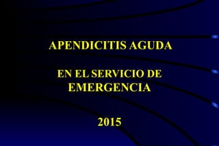APENDICITIS AGUDA
EN EL SERVICIO DE
EMERGENCIA
2015
 