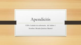 Apendicitis
UDA: Cuidado de enfermería del Adulto 1
Nombre: Morales Jiménez Marisol
 