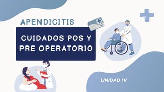CUIDADOS POS Y
PRE OPERATORIO
UNIDAD IV
APENDICITIS
 