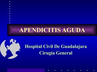 APENDICITIS AGUDA Hospital Civil De Guadalajara Cirugía General 