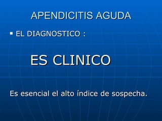 APENDICITIS AGUDA EL DIAGNOSTICO : ES CLINICO Es esencial el alto índice de sospecha. 