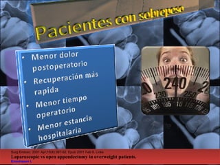 Surg Endosc. 2001 Apr;15(4):387-92. Epub 2001 Feb 6. Links Laparoscopic vs open appendectomy in overweight patients. Enochsson  L   