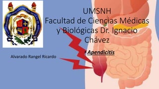 UMSNH
Facultad de Ciencias Médicas
y Biológicas Dr. Ignacio
Chávez
Alvarado Rangel Ricardo
•Apendicitis
 