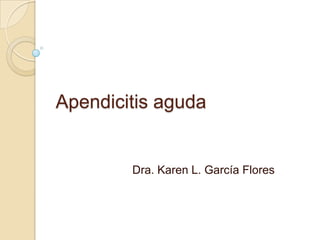 Apendicitis aguda


        Dra. Karen L. García Flores
 