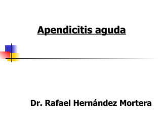 Apendicitis aguda




Dr. Rafael Hernández Mortera
 