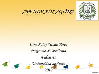 Irina Suley Tirado Pérez
 Programa de Medicina
       Pediatria
  Universidad de Sucre
          2012
 