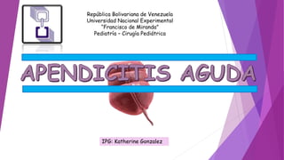 República Bolivariana de Venezuela
Universidad Nacional Experimental
“Francisco de Miranda”
Pediatría – Cirugía Pediátrica
IPG: Katherine Gonzalez
 