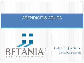 Realizó: Dr. Juan Salazar
Unidad Colposcopia
APENDICITIS AGUDA
 
