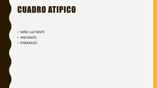 CUADRO ATIPICO
• NIÑO LACTANTE
• ANCIANOS
• EMBARAZO
 