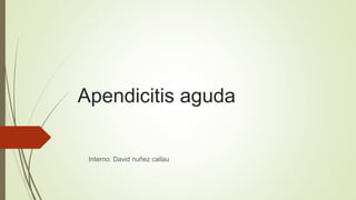 Apendicitis aguda
Interno: David nuñez callau
 