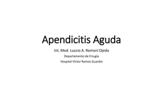 Apendicitis Aguda
Int. Med. Luccio A. Romaní Ojeda
Departamento de Cirugía
Hospital Víctor Ramos Guardia
 