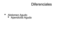 Diferenciales
• Abdomen Agudo
• Apendicitis Aguda
 