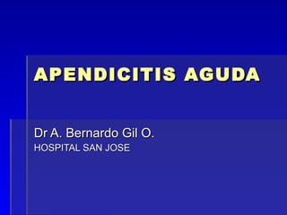 APENDICITIS AGUDA Dr A. Bernardo Gil O. HOSPITAL SAN JOSE 