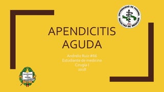 APENDICITIS
AGUDA
Andreliz Ruiz #66
Estudiante de medicina
Cirugía I
2018
 
