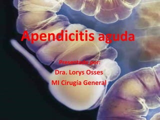 Apendicitis  aguda Presentado por: Dra. Lorys Osses  MI Cirugía General  