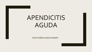 APENDICITIS
AGUDA
Ortiz Arellano Sofia Arizbeth
 