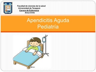 Apendicitis Aguda
Pediatría
Facultad de ciencias de la salud
Universidad de Tarapacá
Carrera de Enfermería
Arica-Chile
 