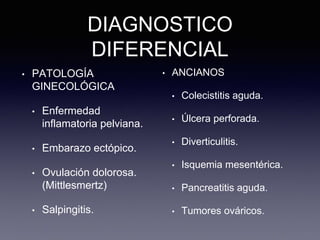 DIAGNOSTICO
DIFERENCIAL
• NIÑOS:
• Linfadenitis
mesenterica.
• Gastroenteritis aguda.
• Divertículo de Meckel
• Invaginaci...